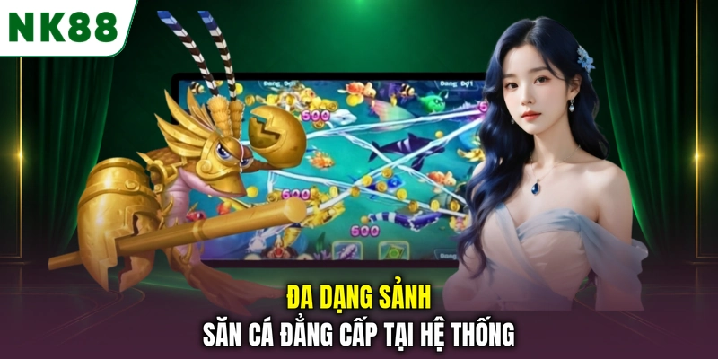 Các sảnh bắn cá đổi thưởng tại NK88 Đa dạng sảnh săn cá đẳng cấp tại hệ thống
