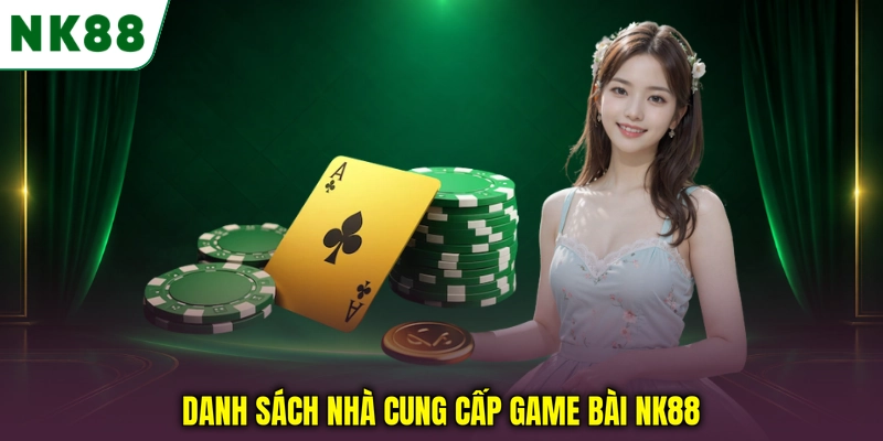 Danh sách các nhà cung cấp game bài NK88 Danh sách nhà cung cấp game bài NK88