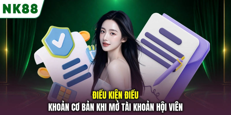 Điều kiện điều khoản cơ bản khi đăng ký tài khoản NK88 Điều kiện điều khoản cơ bản khi mở tài khoản hội viên