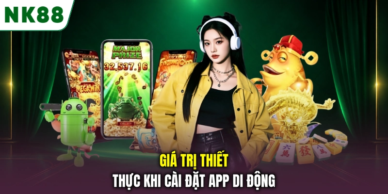Lợi ích khi tải app NK88 về điện thoại Giá trị thiết thực khi cài đặt app di động