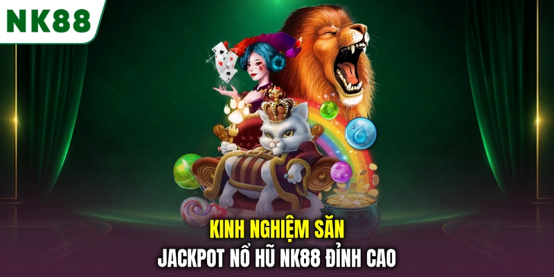 Kinh nghiệm quản lý vốn và săn Jackpot khi chơi nổ hũ NK88 Kinh nghiệm săn jackpot nổ hũ NK88 đỉnh cao