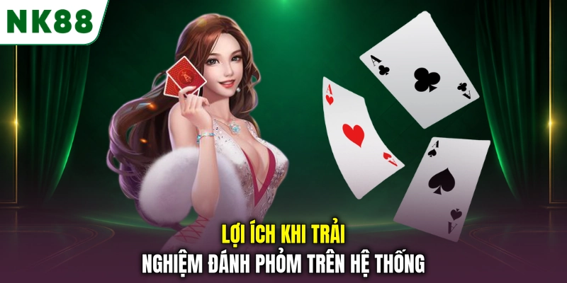 Lợi ích khi trải nghiệm đánh Phỏm trên hệ thống