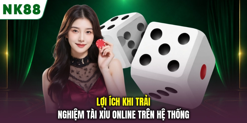Những ưu điểm khi trải nghiệm tài xỉu online tại NK88 Lợi ích khi trải nghiệm tài xỉu online trên hệ thống
