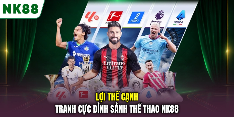 Các ưu điểm nổi bật của sảnh thể thao NK88 Lợi thế cạnh tranh cực đỉnh sảnh thể thao NK88