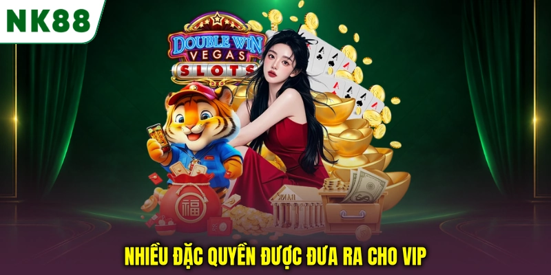 Đặc quyền VIP NK88 dành cho thành viên Nhiều đặc quyền được đưa ra cho VIP