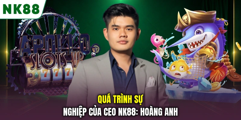 Quá trình sự nghiệp của CEO NK88: Hoàng Anh