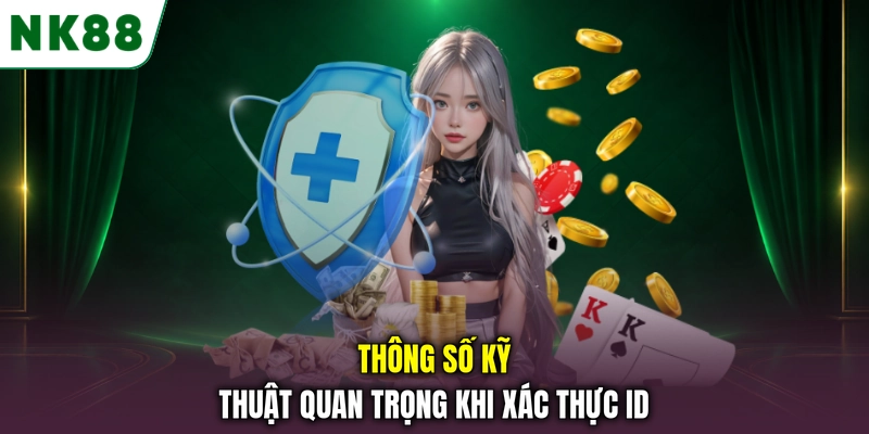 Những thông tin cần lưu ý khi xác thực và liên kết SDT NK88 Thông số kỹ thuật quan trọng khi xác thực ID