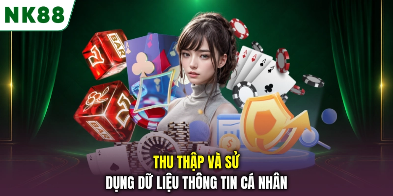 Quy định thu thập và sử dụng dữ liệu cá nhân tại NK88 Thu thập và sử dụng dữ liệu thông tin cá nhân